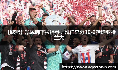 【欧冠】凯恩脚下拉提琴！拜仁总分10-2筛选亚特兰大