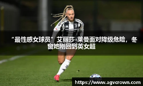 “最性感女球员”艾丽莎-莱曼面对降级危险，冬窗她刚回到英女超